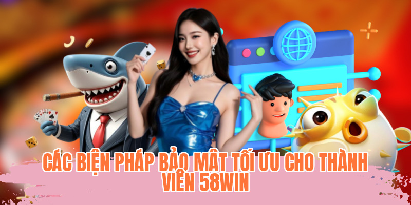 Các biện pháp bảo mật tối ưu cho thành viên 58WIN