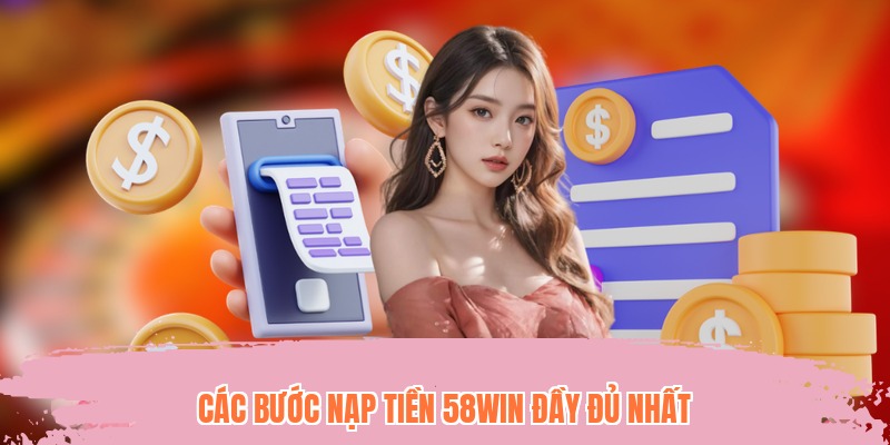 Các bước nạp tiền 58WIN đầy đủ nhất