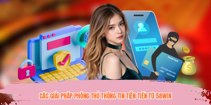 Các giải pháp phòng thủ thông tin tiên tiến từ 58WIN
