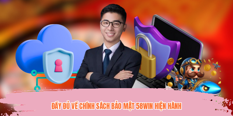 Đầy đủ về chính sách bảo mật 58WIN hiện hành
