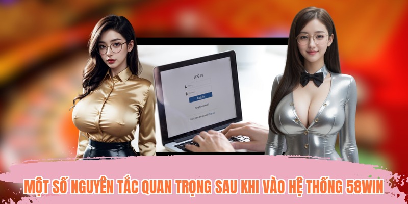 Một số nguyên tắc quan trọng sau khi vào hệ thống 58WIN