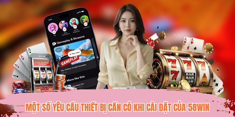 Một số yêu cầu thiết bị cần có khi cài đặt của 58WIN