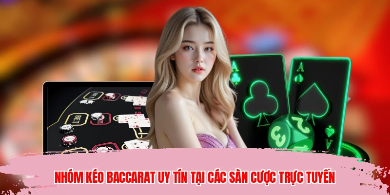 Nhóm kéo baccarat uy tín tại các sàn cược trực tuyến