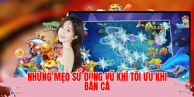 Những mẹo sử dụng vũ khí tối ưu khi bắn cá