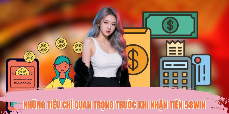 Những tiêu chí quan trọng trước khi nhận tiền 58WIN